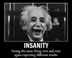 Einstein definition of Madness or Insanity